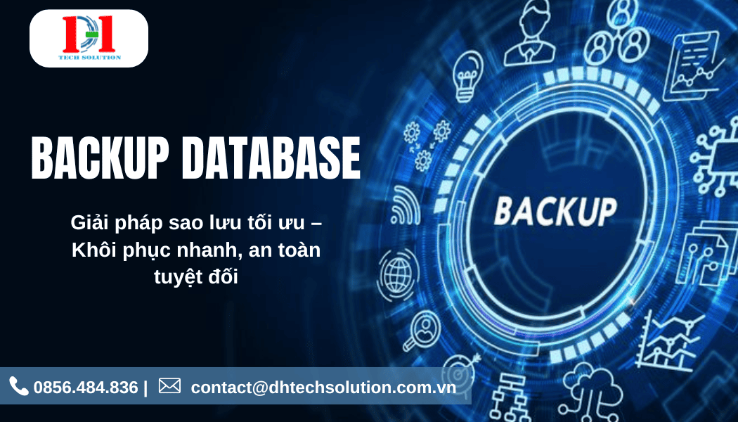 BACKUP DATABASE TOÀN DIỆN – BẢO VỆ DỮ LIỆU, ĐẢM BẢO KINH DOANH LIÊN TỤC CÙNG DHTECH