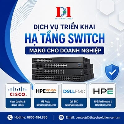 DỊCH VỤ TRIỂN KHAI HẠ TẦNG SWITCH MẠNG CHUYÊN NGHIỆP – NỀN TẢNG KẾT NỐI ỔN ĐỊNH CHO DOANH NGHIỆP