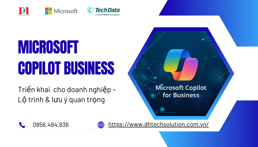 TRIỂN KHAI MICROSOFT COPILOT BUSINESS CHO DOANH NGHIỆP – LỘ TRÌNH & LƯU Ý QUAN TRỌNG
