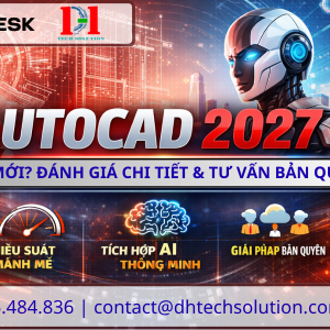 AUTOCAD 2027 CÓ GÌ MỚI? ĐÁNH GIÁ CHI TIẾT & TƯ VẤN BẢN QUYỀN
