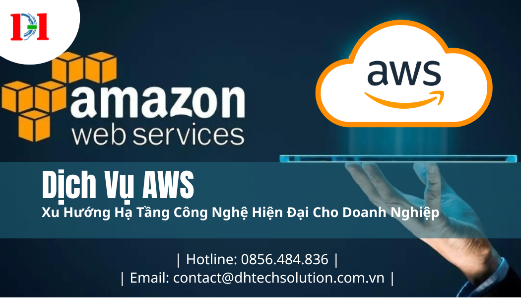 DỊCH VỤ AWS TẠI DHTECH SOLUTION – GIẢI PHÁP ĐIỆN TOÁN ĐÁM MÂY TỐI ƯU CHO DOANH NGHIỆP