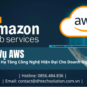 DỊCH VỤ AWS TẠI DHTECH SOLUTION – GIẢI PHÁP ĐIỆN TOÁN ĐÁM MÂY TỐI ƯU CHO DOANH NGHIỆP