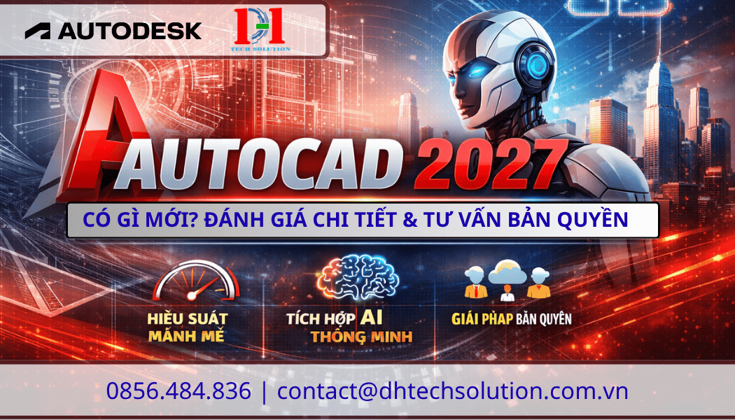 AUTOCAD 2027 CÓ GÌ MỚI? ĐÁNH GIÁ CHI TIẾT & TƯ VẤN BẢN QUYỀN
